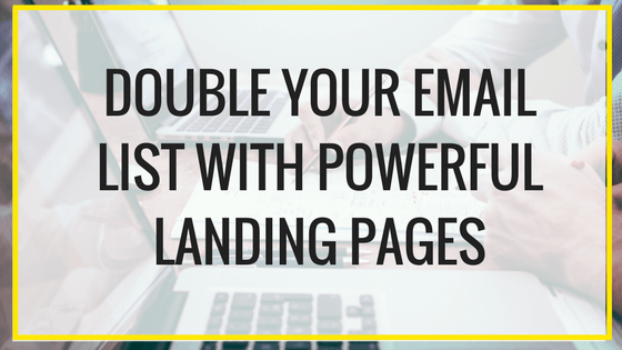 Double your Email List with Powerful Landing Pages